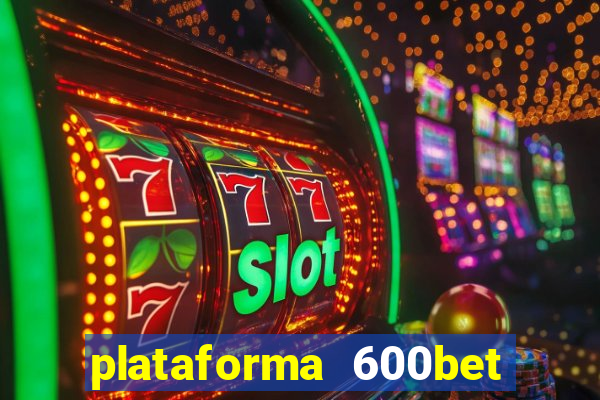 plataforma 600bet é confiável